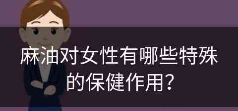 麻油对女性有哪些特殊的保健作用？